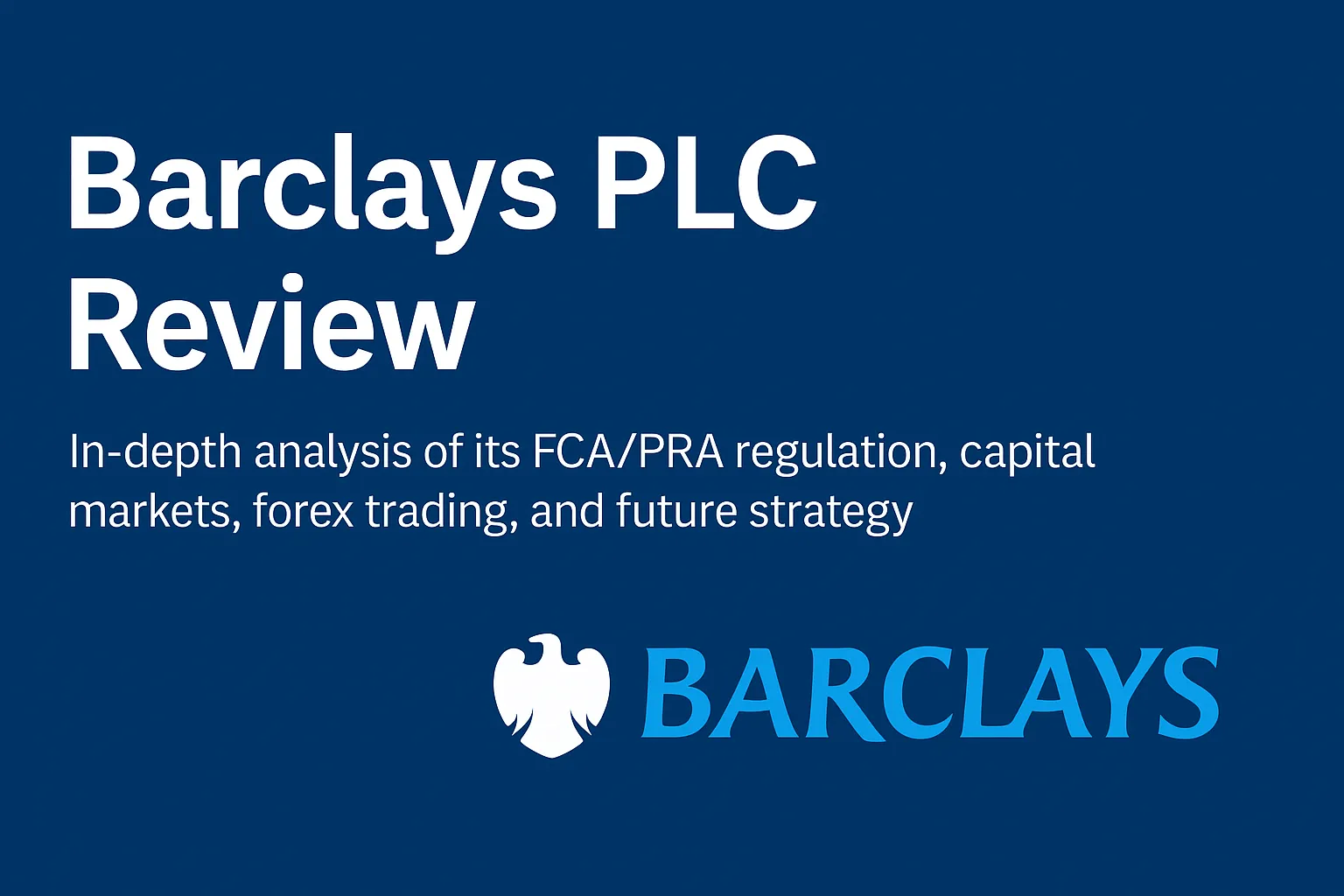 Barclays PLC In-Depth Review | FCA & PRA Regulation, Capital Markets, FX Trading and Global Banking Strategy