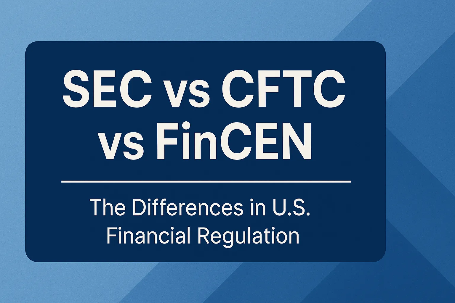 A Complete Analysis of the US Financial Regulatory System: A Comparative Table of the Responsibilities and Regulatory Priorities of the SEC, CFTC, and FinCEN (with a 2025 Update)