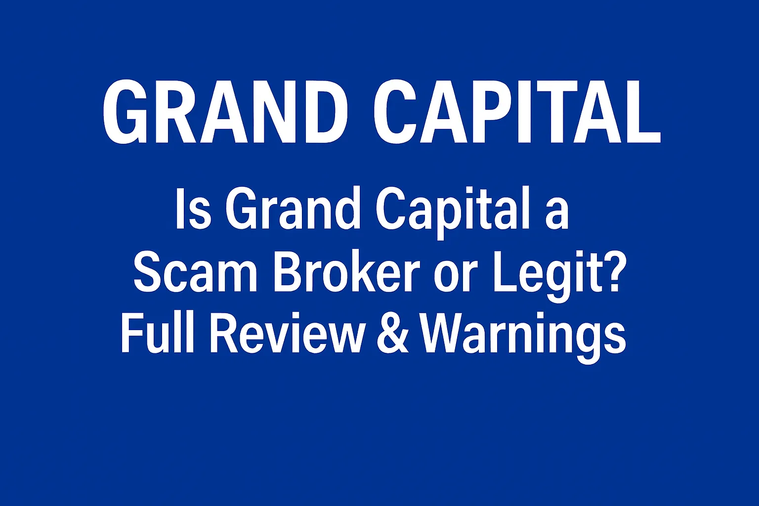 Grand Capital: A Scam Broker or Legit? Full Review & Warnings