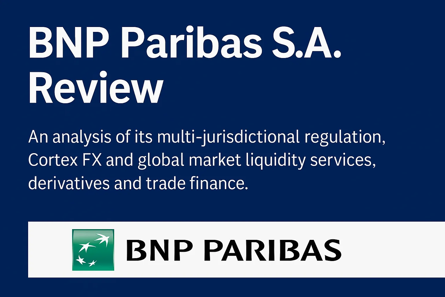 BNP Paribas S.A. In-Depth Review 2025 | ECB/ACPR Regulation, Cortex FX Platform, Global FX Liquidity & Multi-Asset Services