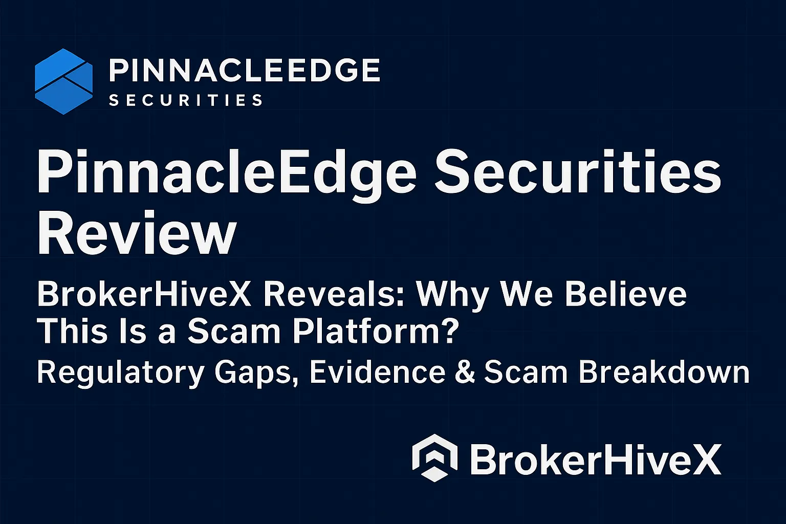PinnacleEdge Securities Review | BrokerHiveX Uncovered: Why We Think It's a Scam? Regulatory Gaps, Evidence, and the Scam