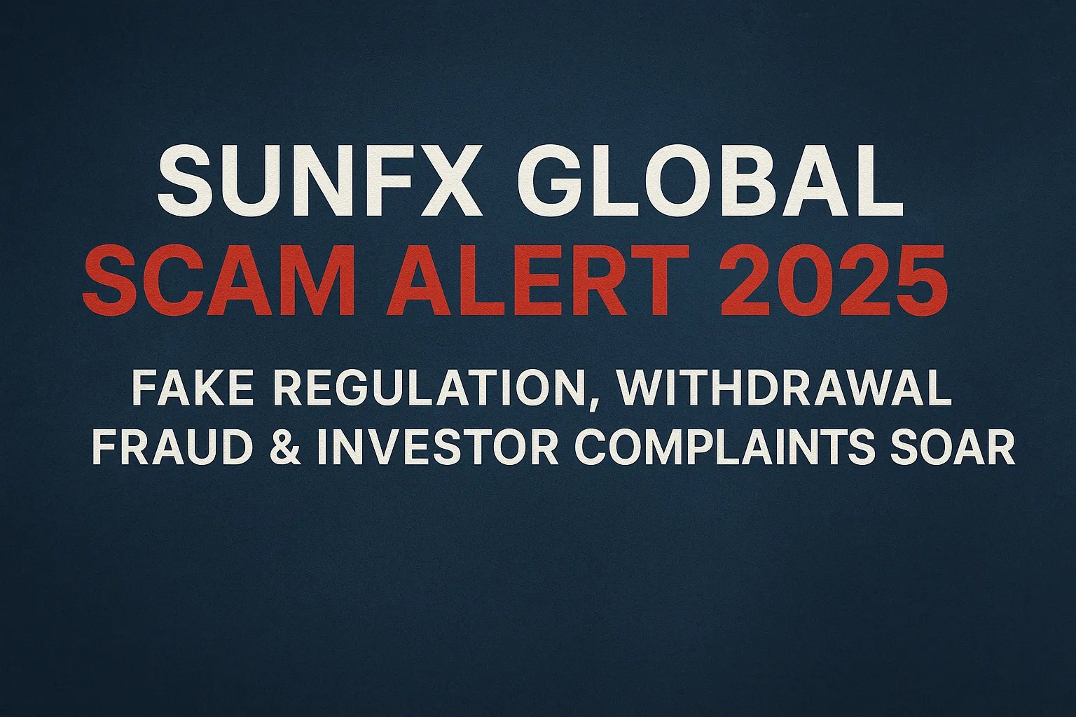 SunFX Global詐欺警告2025｜偽の規制・出金拒否・苦情急増の実態
