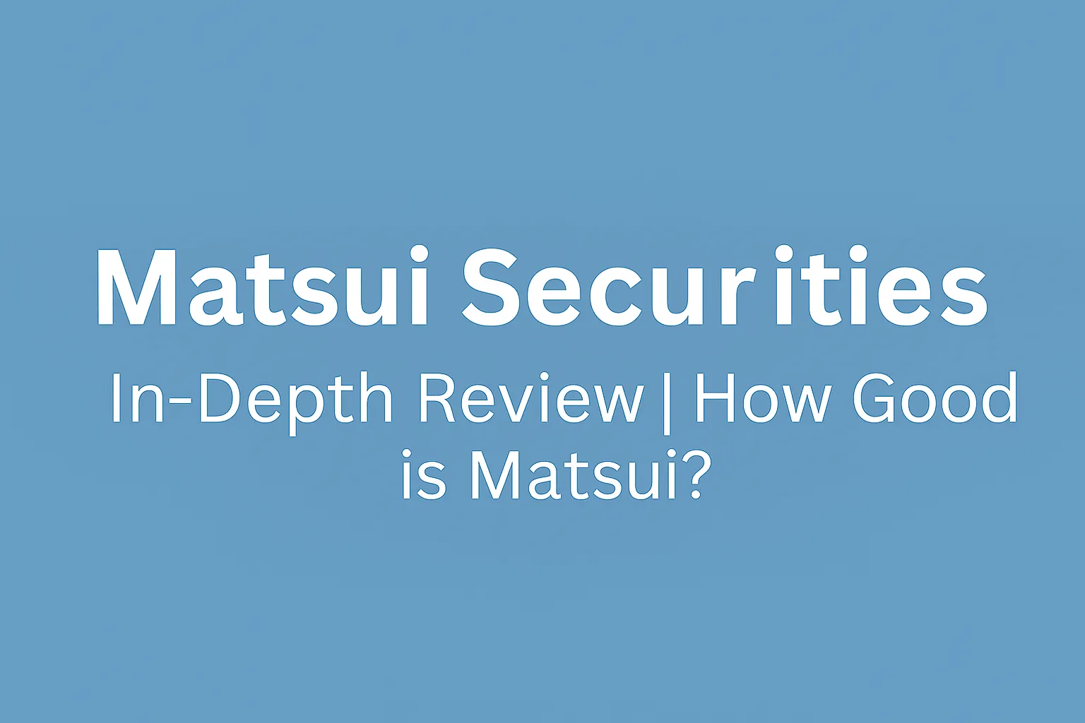 Matsui Securities Review | Is Matsui Legit and Safe? JFSA Regulation, Zero-Commission Trading & Investor Protection
