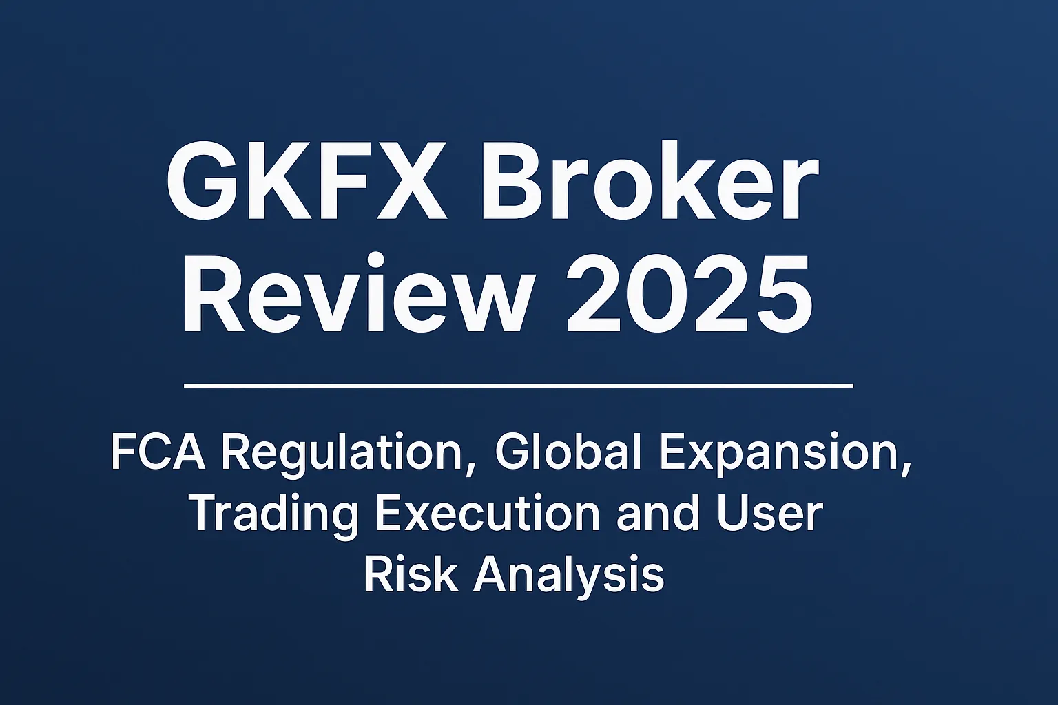 GKFX Full Broker Review 2025 | FCA Oversight, Global Branch Strategy, Trading Execution and User Risk Analysis