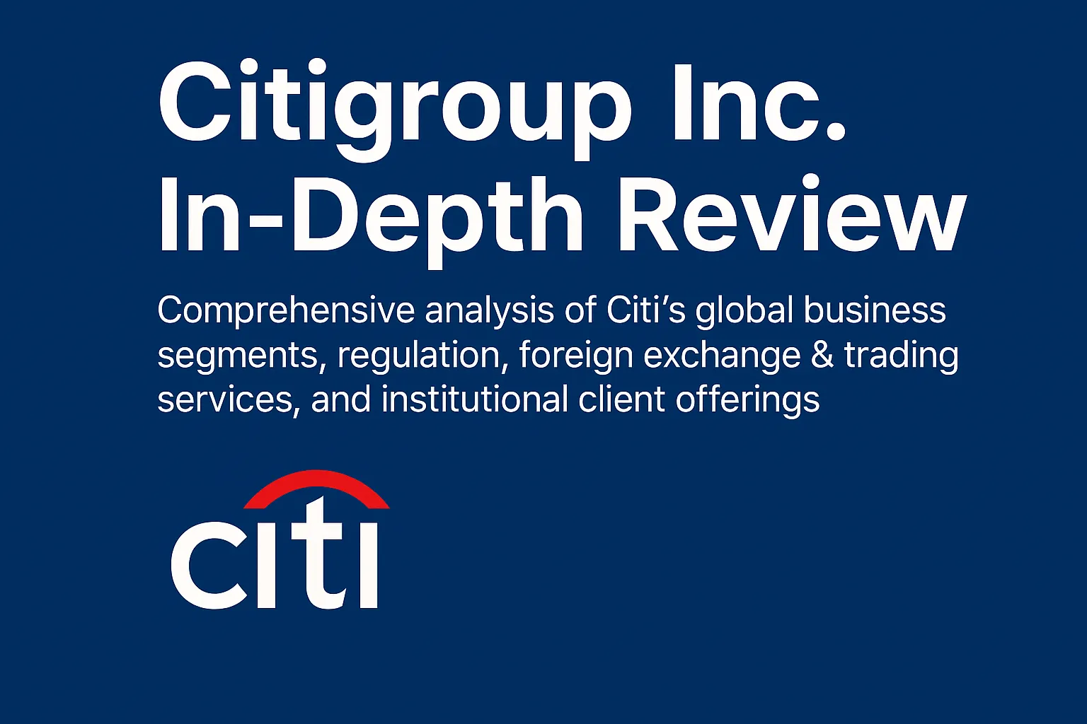 Citigroup Inc. In-Depth Review 2025 | FCA/OCC Regulation, CitiFX Pulse Platform, Global FX & Cross-Border Treasury Solutions