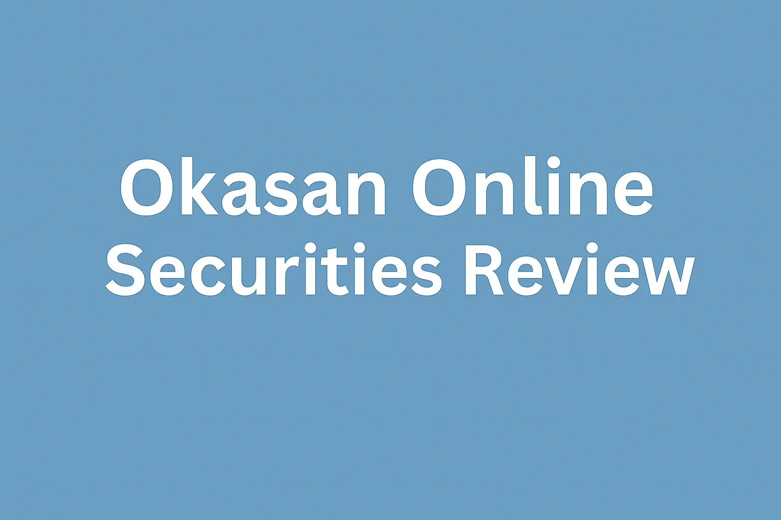 Okasan Online Securities Review | Is Okasan Legit and Safe? JFSA Regulation, Trading Platforms, Products & Investor Protection