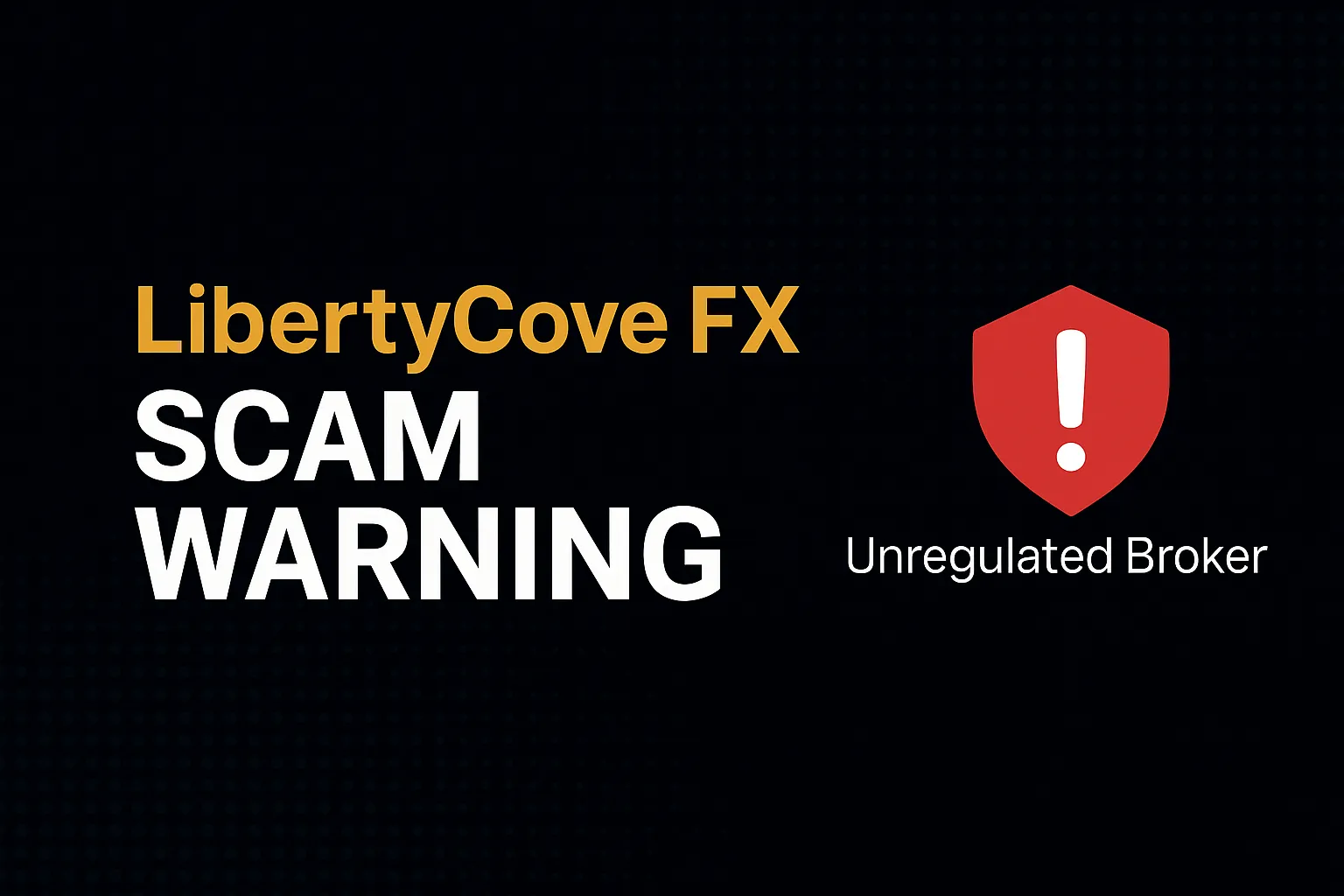 LibertyCove FX Warning Exposed | Why We Consider It a Scam? A Complete Analysis of the Risks of No Regulation and Withdrawal Barriers