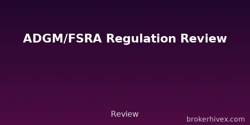 ADGM/FSRA Regulatory Review | Is the Abu Dhabi Global Market regulated reliably? How to verify licenses and prevent counterfeit risks