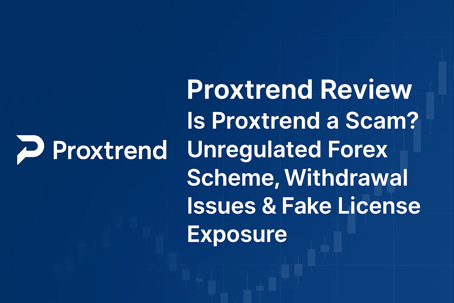 Proxtrend Review｜Is Proxtrend a Scam? Unregulated Forex Scheme, Withdrawal Issues & Fake License Exposure